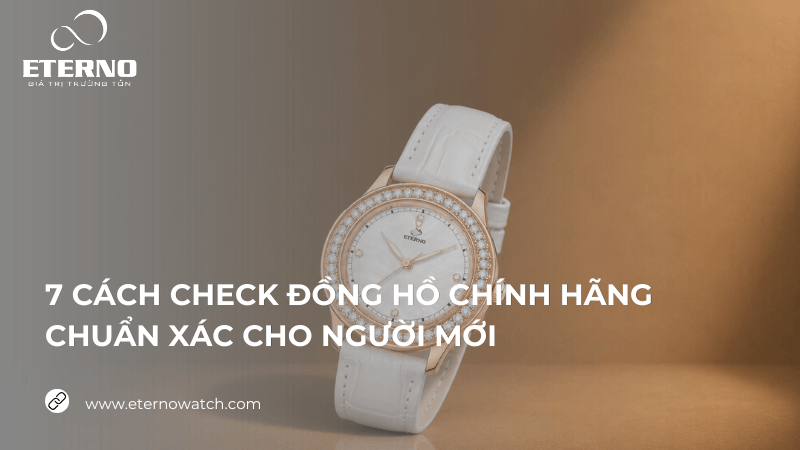 Cách check đồng hồ chính hãng chuẩn xác cho người mới