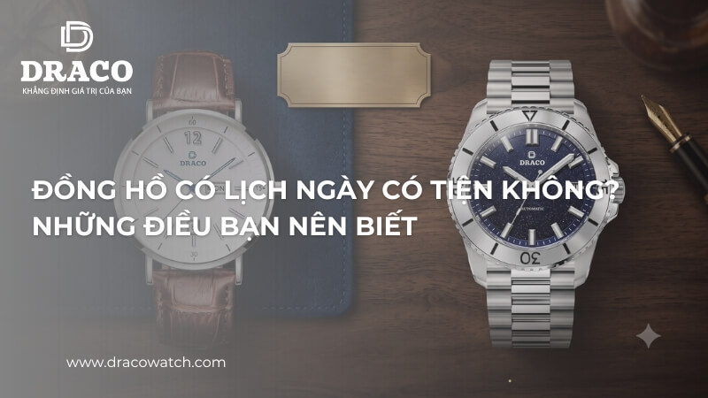 Đồng hồ có lịch ngày có tiện không? Những điều bạn nên biết