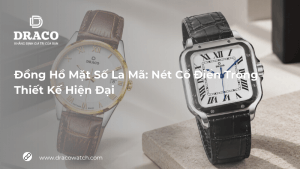 Đồng hồ mặt số La Mã: Nét cổ điển trong thiết kế hiện đại
