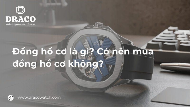 Đồng hồ cơ là gì? Có nên mua đồng hồ cơ không?