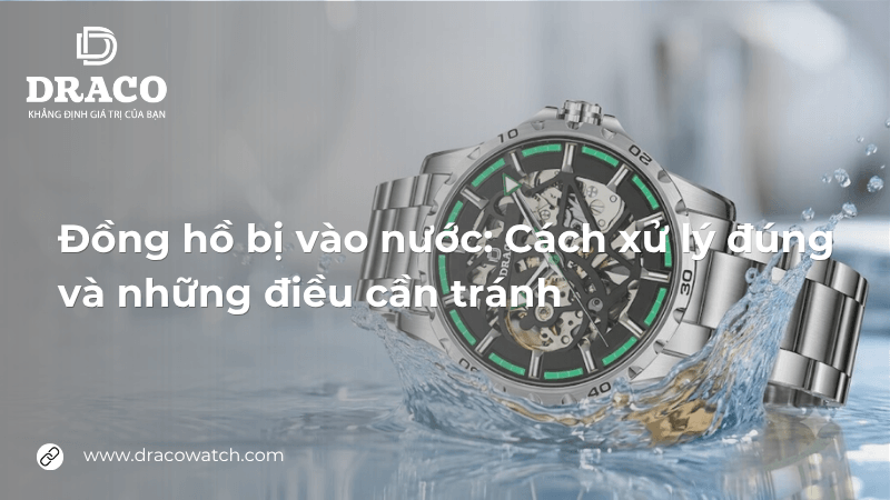 Đồng hồ bị vào nước: Cách xử lý đúng và những điều cần tránh